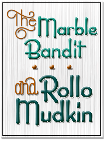 The Marble Bandit & Rollo Mudkin