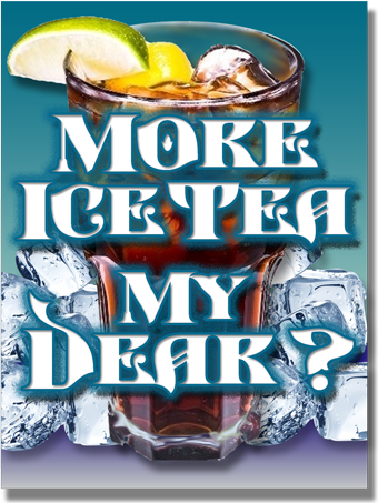 More Ice Tea My Dear?